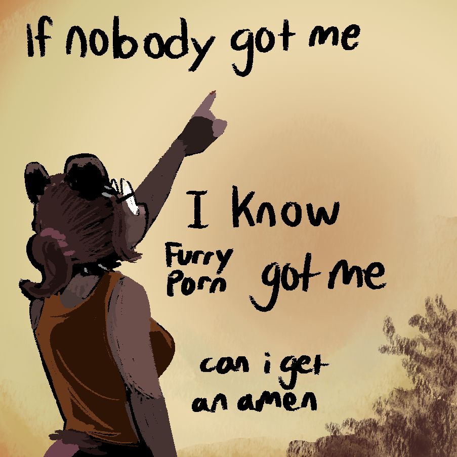 a hand drawn 
and lettered pastel picture of a furry creature pointing to the sky, with the caption 
(starting at the top) 'If nobody got me, I know furry porn got me. Can I get an amen?'