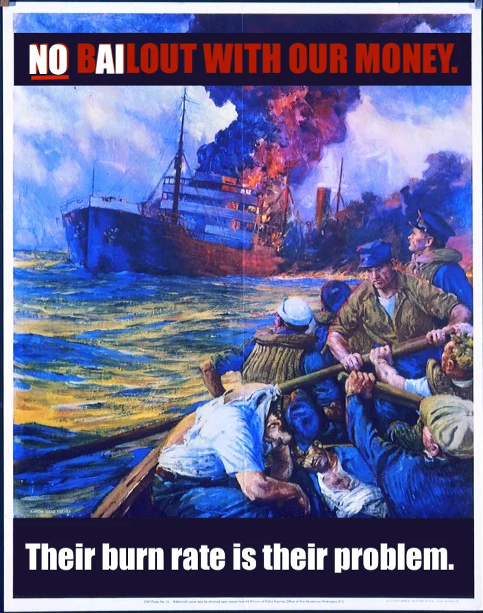 NO BAILOUT WITH OUR MONEY
Their burn rate is their problem
NO and AI are white on red.
WWII poster of navy rowing away from a burning ship.